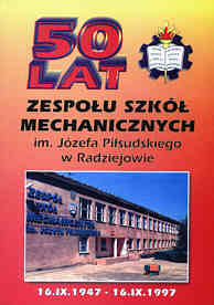50 lat Zespołu Szkół Mechanicznych im. Józefa Piłsudskiego w Radziejowie <br>(1947-1997) - Wesołowski Maciej Red.